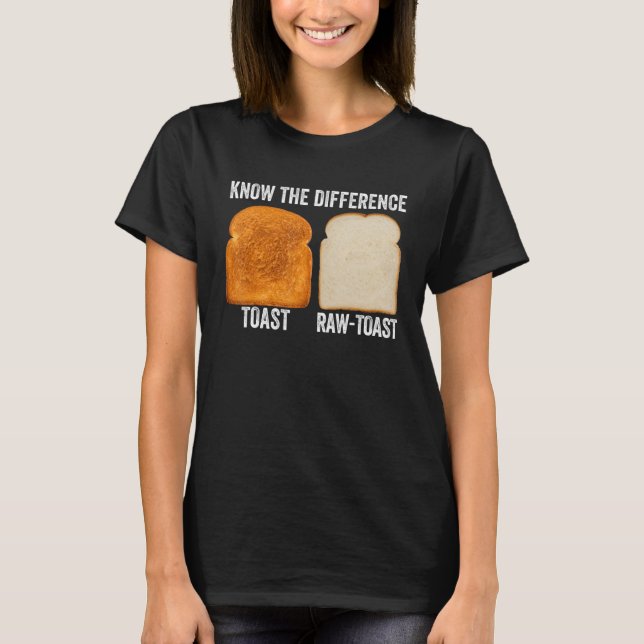 Know The Difference Toast Raw Toast 2 T-Shirt (Front)