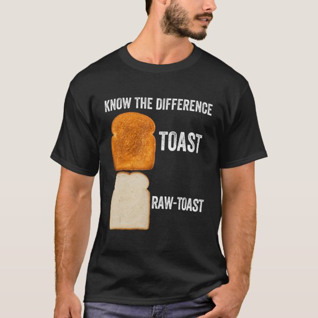 Know The Difference Toast Raw Toast 6 T-Shirt (Front)