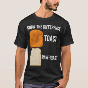 Know The Difference Toast Raw Toast 6 T-Shirt