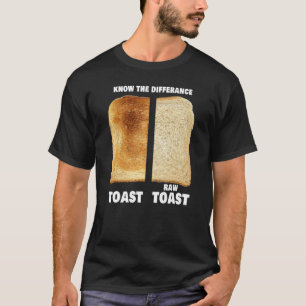 Know The Difference Toast Raw Toast 8 T-Shirt
