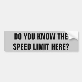 Know The speed limit here? Bumper Sticker