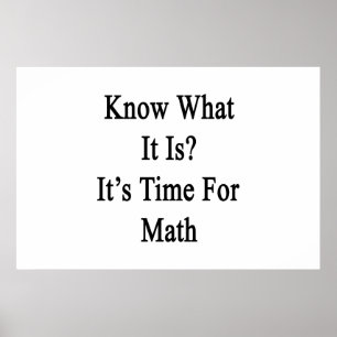 Know What It Is It's Time For Math Poster