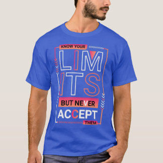 know your limits but never accept them 2 T-Shirt