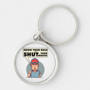 Know Your Role And Shut Your Mouth Key Ring