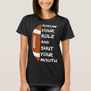 Know Your Role And Shut Your Mouth  Saying T-Shirt