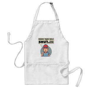 Know Your Role And Shut Your Mouth Standard Apron