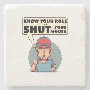 Know Your Role And Shut Your Mouth Stone Coaster