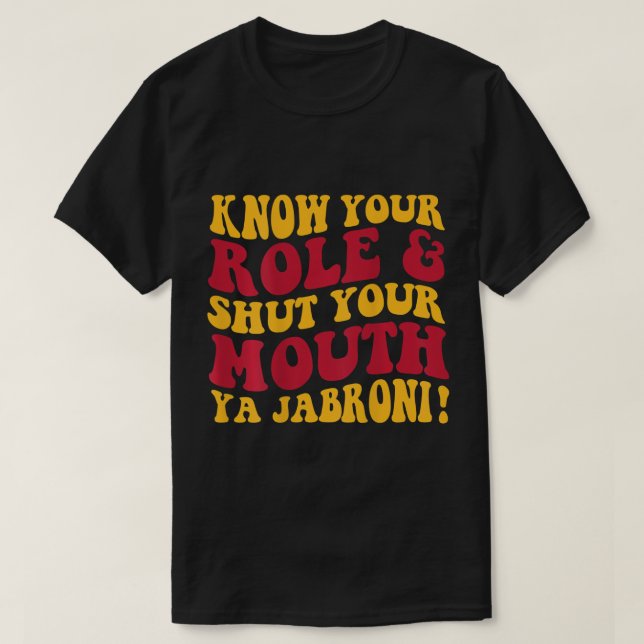 Know Your Role And Shut Your Mouth Ya Jabroni T-Sh T-Shirt (Design Front)