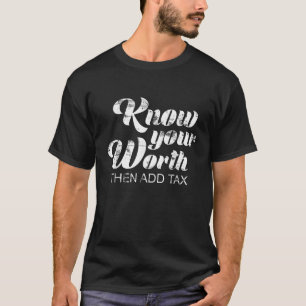 Know Your Worth Then Add Tax T-Shirt