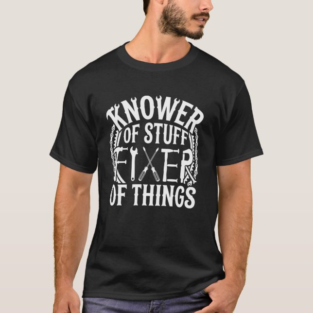 Knower of Stuff Fixer of Things Handyman Dad Fathe T-Shirt (Front)