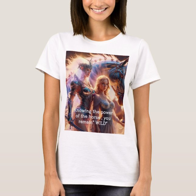 Knowing the power of the horse, you remain wild T-Shirt (Front)