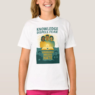 “KNOWLEDGE DISPELS FEAR” / “IGNORANCE BREEDS HATE” T-Shirt