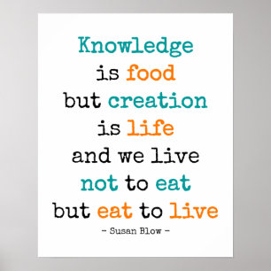 Knowledge is food, but creation is life - poster