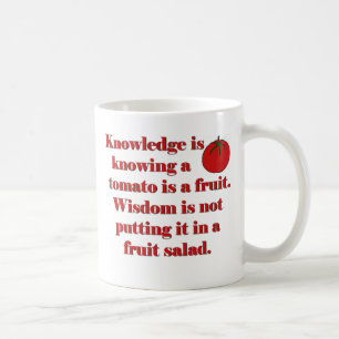 Knowledge is knowing a tomato is a fruit. coffee mug