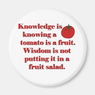Knowledge is knowing a tomato is a fruit. magnet