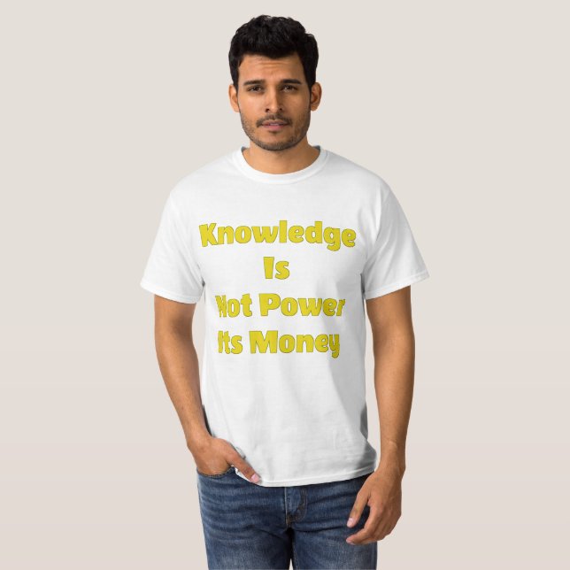 Knowledge Is Not Power Its Money Value T-Shirt (Front Full)