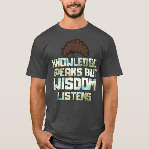 Knowledge speaks but wisdom listens  T-Shirt