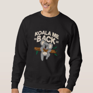 Koala Me Back  Koala Upon A Tree Koala Outfit Koal Sweatshirt