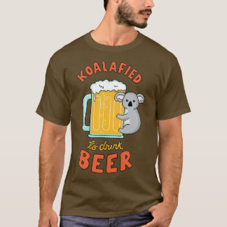 Koalafied to drink beer T-Shirt