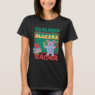 Koalified Algebra Teacher Arithmetic Teaching Subj T-Shirt