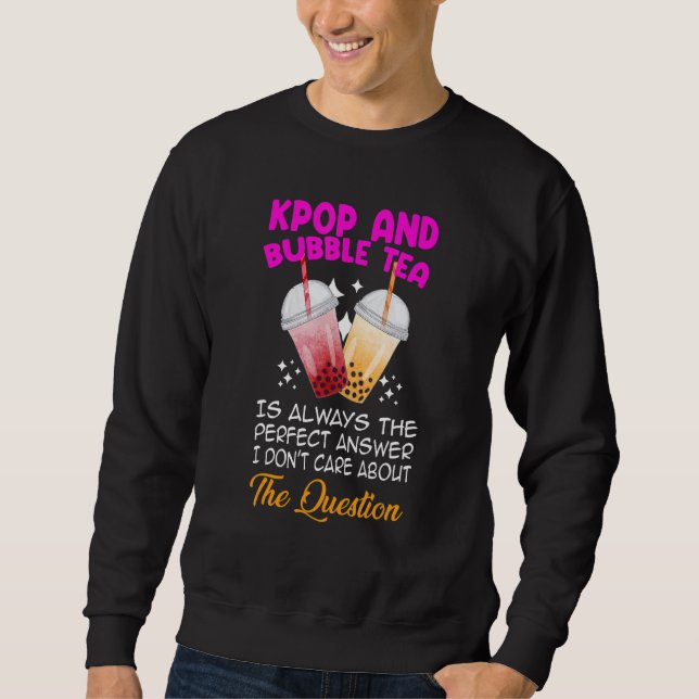 kpop and bubble tea is always the perfect answer K Sweatshirt (Front)