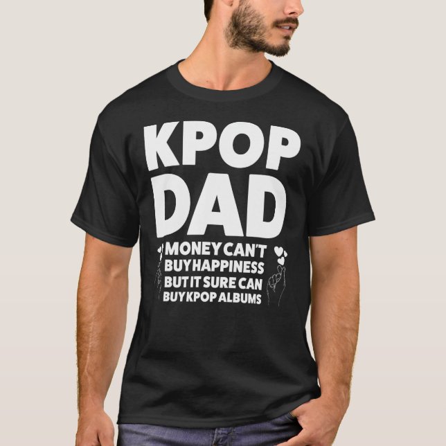 kpop dad money can't buy happiness kpop dad kpop T-Shirt (Front)