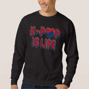 Kpop Is Life  Korean Pop Heart Edition  K Pop Sweatshirt