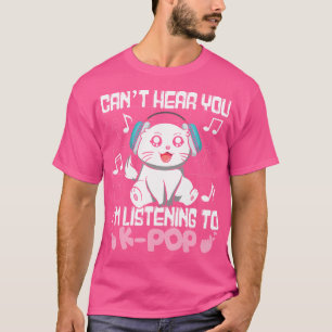 Kpop Kawaii Cat Can'T Hear You I'M Listening To K- T-Shirt