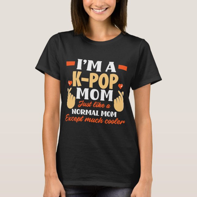 KPop Mum Just Like A Normal Mum Funny K Pop Lover T-Shirt (Front)