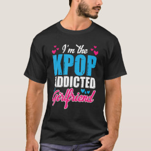 Kpopfashion I M The Kpop Addicted Girlfriend T-Shirt
