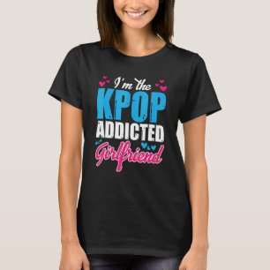 Kpopfashion  I M The Kpop Addicted Girlfriend T-Shirt