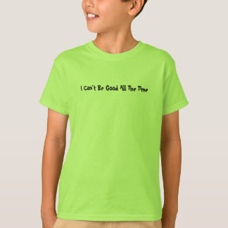KRW I Can't Be Good All The Time Fun Kid's T-Shirt