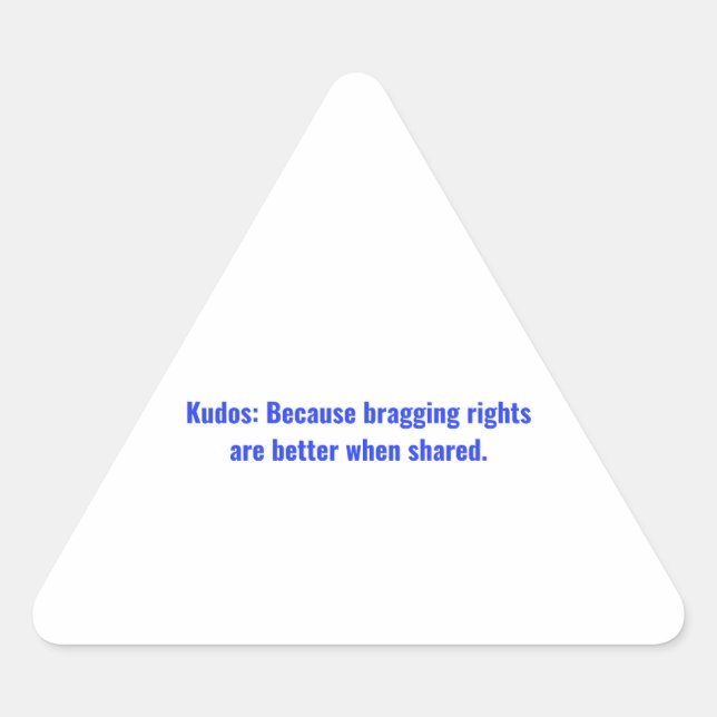 Kudos: Because bragging rights are better when Cla Triangle Sticker (Front)