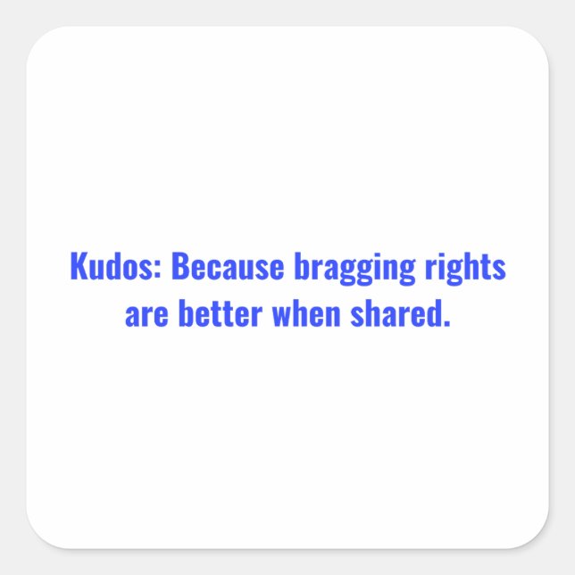 Kudos: Because bragging rights are better when Square Sticker (Front)