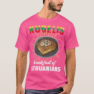 Kugelis Breakfast of Lithuanians Lithuania Food T-Shirt