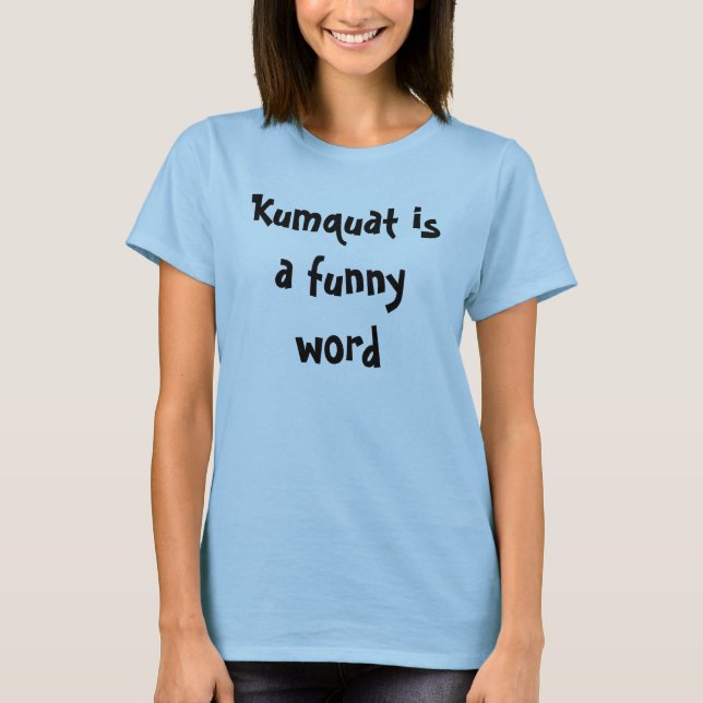Kumquat is a funny word T-Shirt (Front)