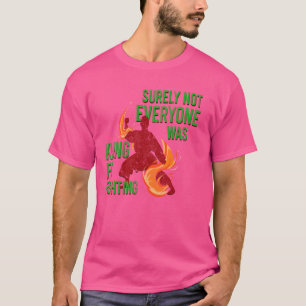 Kung Fu Fighting Surely Not Everyone Was Shaolin C T-Shirt