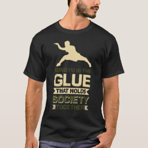 Kung Fu Is The Glue That Holds Society Together 4 T-Shirt