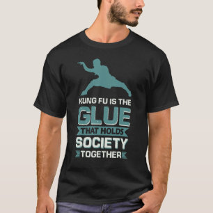 Kung Fu Is The Glue That Holds Society Together 5 T-Shirt