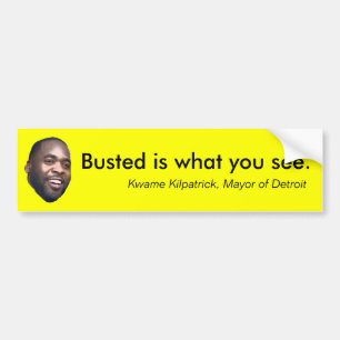 Kwame Kilpatrick:  Busted is what you see. Bumper Sticker