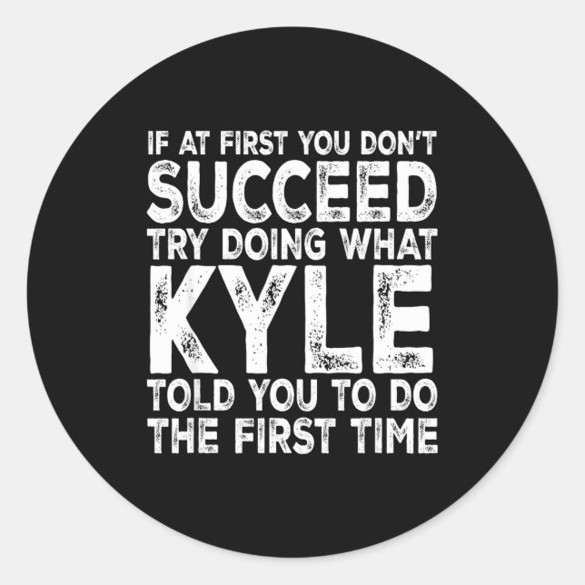 Kyle - If At First You Don't Succeed Try Doing Wha Classic Round Sticker (Front)