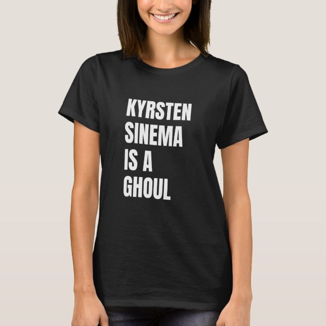 Kyrsten Sinema is a Ghoul Anti Kyrsten Political H T-Shirt (Front)