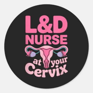 L&d Nurse At Your Cervix - Cute Labor And Deli Classic Round Sticker