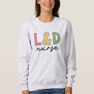 L and D Nurse Labour and Delivery Nurse Sweatshirt