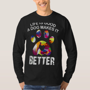 L Ife Is G Ood A Dog Makes It Better Dog L Overs T-Shirt