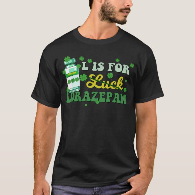 L Is For Luck Lorazepam Funny Nurse Happy St Patri T-Shirt (Front)