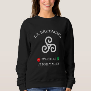 La Bretagne M'aime Je Dois Go Y Humour Breizh Sweatshirt