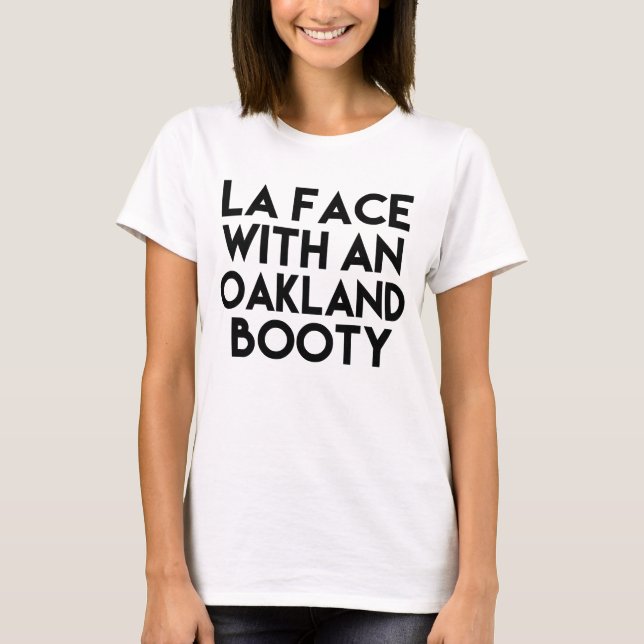LA Face with an Oakland Booty funny saying T-Shirt (Front)