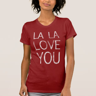 LA LA LOVE YOU t-shirt
