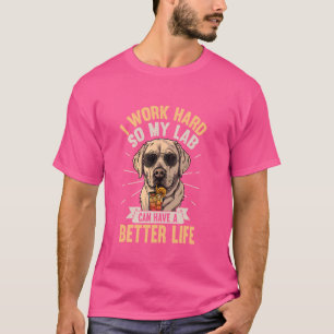 Lab Dog Labrador I Work Hard So My Dogs Have Bette T-Shirt